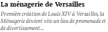 La ménagerie de Versailles Première création de Louis XIV à Versailles, la Ménagerie devient vite un lieu de promenade et de divertissement...