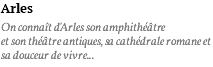 Arles On connaît d'Arles son amphithéâtre et son théâtre antiques, sa cathédrale romane et sa douceur de vivre...