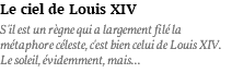 Le ciel de Louis XIV S'il est un règne qui a largement filé la métaphore céleste, c'est bien celui de Louis XIV. Le soleil, évidemment, mais...