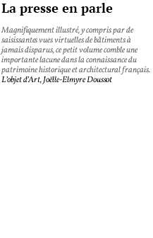 La presse en parle Magnifiquement illustré, y compris par de saisissantes vues virtuelles de bâtiments à jamais disparus, ce petit volume comble une importante lacune dans la connaissance du patrimoine historique et architectural français. L’objet d’Art, Joëlle-Elmyre Doussot 